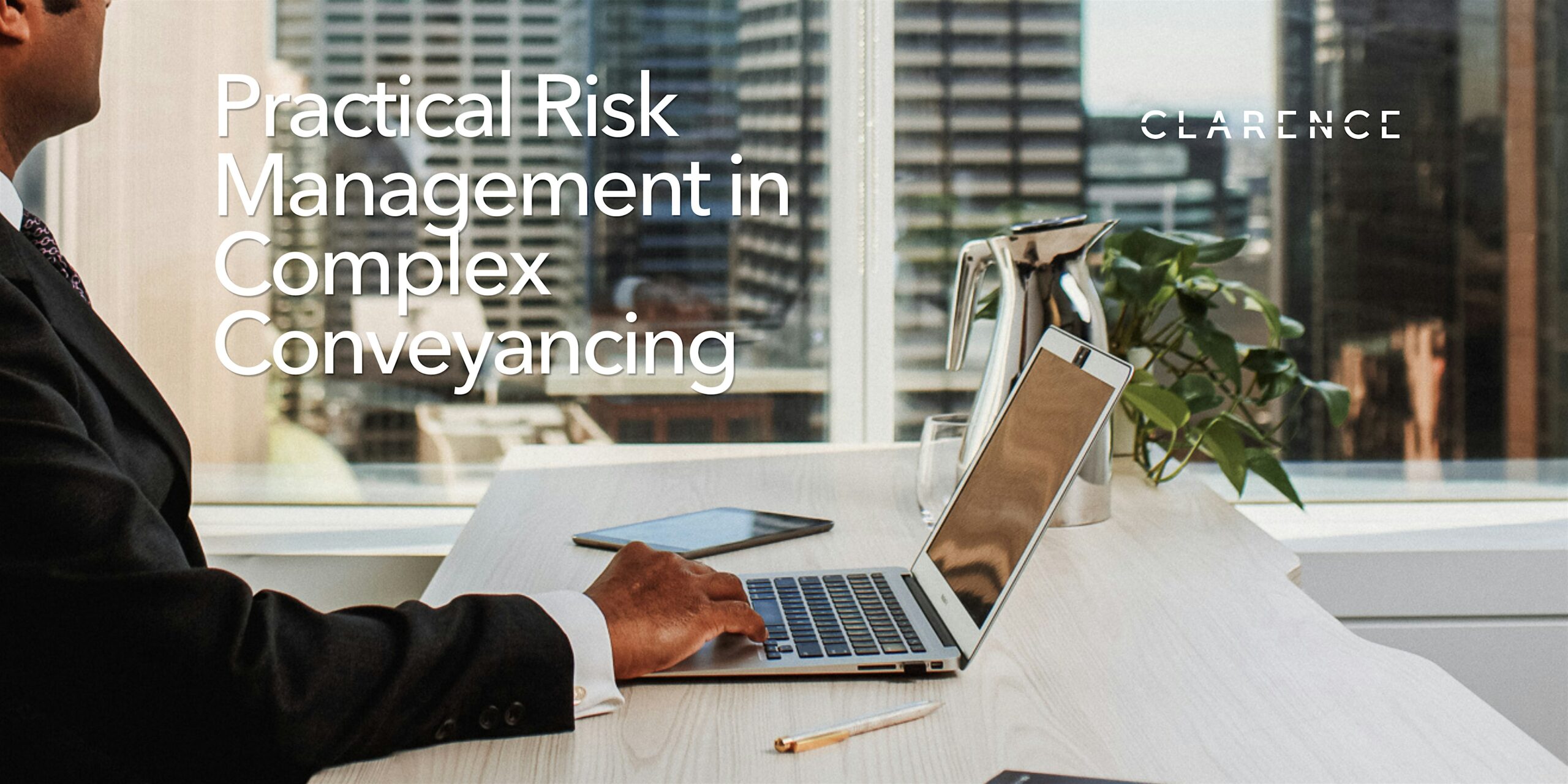 Title card for the Clarence CPD session Practical Risk Management in Complex Conveyancing, over a photograph of a lawyer working at a desk with a city outlook.